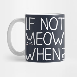 If Not MEOW, When? - White Mug